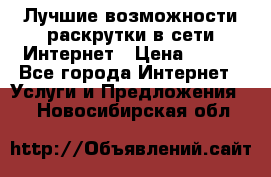 Лучшие возможности раскрутки в сети Интернет › Цена ­ 500 - Все города Интернет » Услуги и Предложения   . Новосибирская обл.